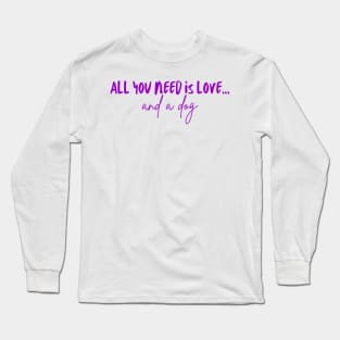 All You Need Is Love... and a Dog (Purple Version) Long Sleeve T-Shirt